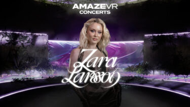 AmazeVR, süperstar Zara Larsson'u sanal gerçekliğe getiriyor